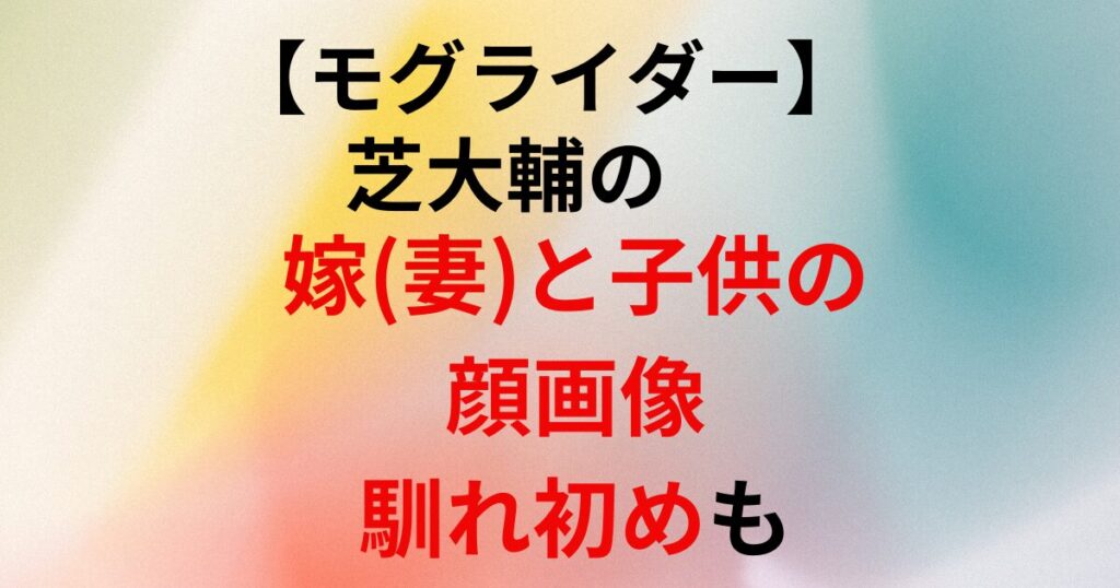 モグライダー芝大輔の嫁と子供の画像